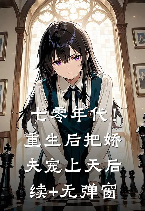 七零年代！重生后把娇夫宠上天后续+无弹窗