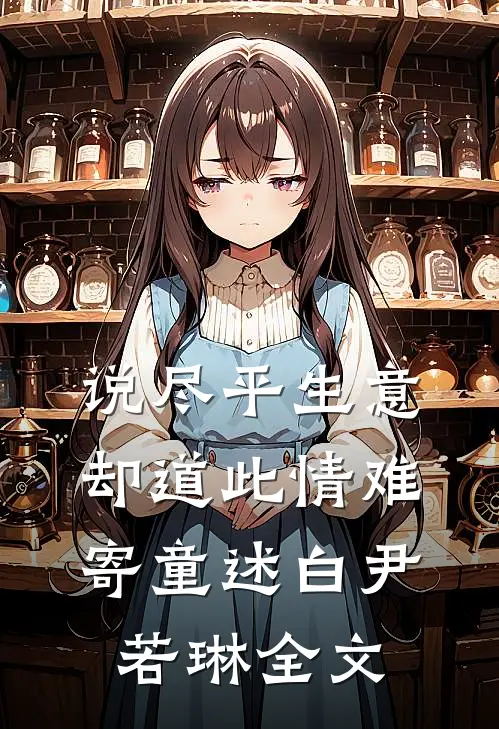 说尽平生意，却道此情难寄童述白尹若琳全文