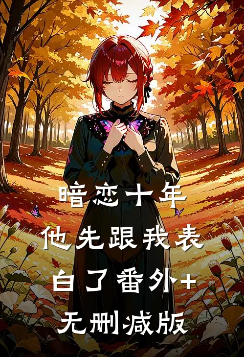 暗恋十年，他先跟我表白了番外+无删减版