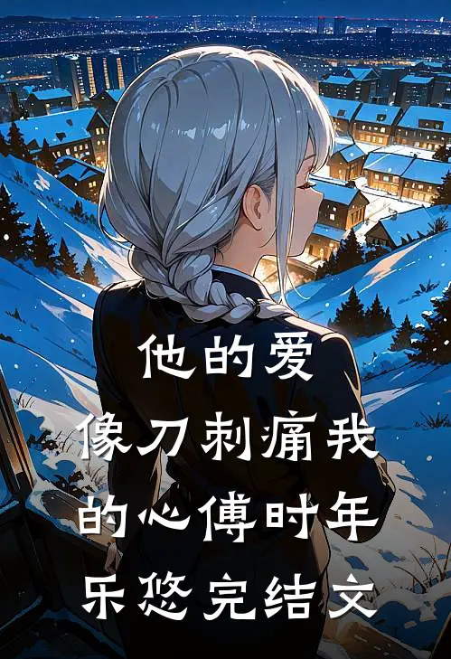 他的爱，像刀刺痛我的心傅时年乐悠完结文