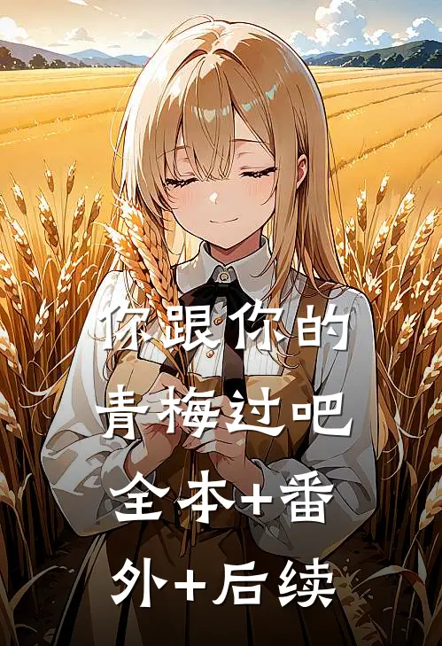 你跟你的青梅过吧:全本+番外+后续