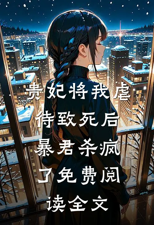 贵妃将我虐待致死后，暴君杀疯了免费阅读全文
