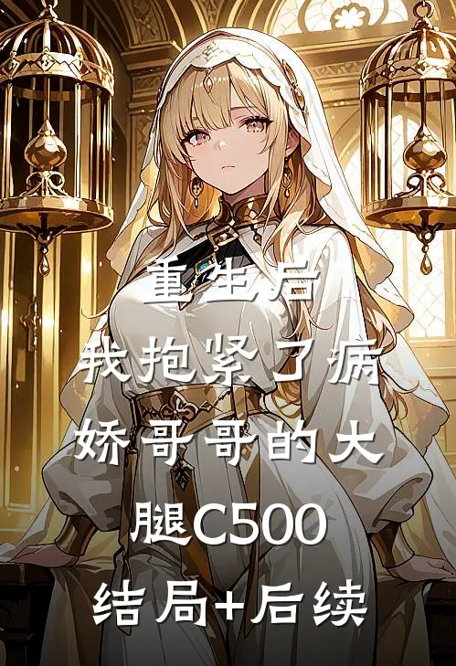 重生后，我抱紧了病娇哥哥的大腿C500结局+后续