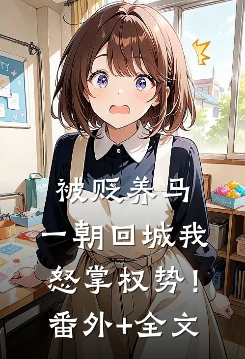 被贬养马，一朝回城我怒掌权势！:(番外)+(全文)