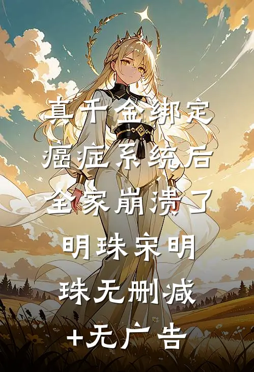 真千金绑定癌症系统后，全家崩溃了明珠宋明珠无删减+无广告