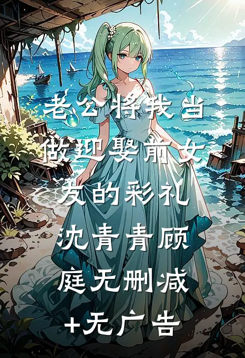 老公将我当做迎娶前女友的彩礼沈青青顾庭无删减+无广告