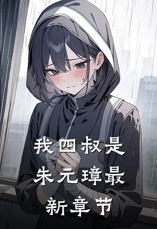 我四叔是朱元璋最新章节