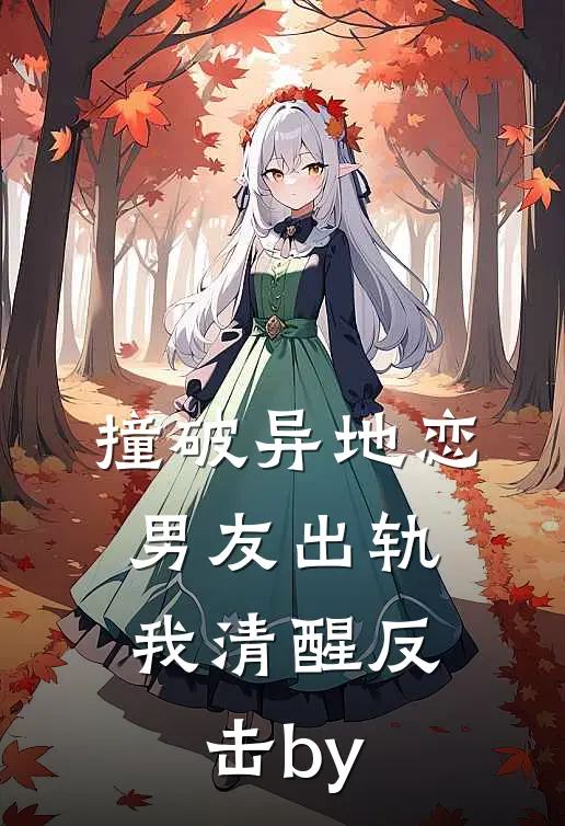 撞破异地恋男友出轨，我清醒反击by