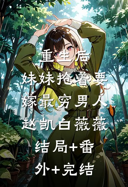重生后，妹妹抢着要嫁最穷男人赵凯白薇薇结局+番外+完结