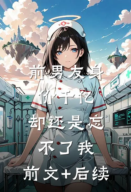 前男友身价千亿，却还是忘不了我:前文+后续