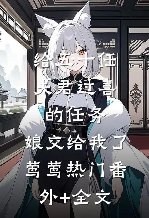 给五十任夫君过喜的任务，娘交给我了莺莺热门(番外)+(全文)