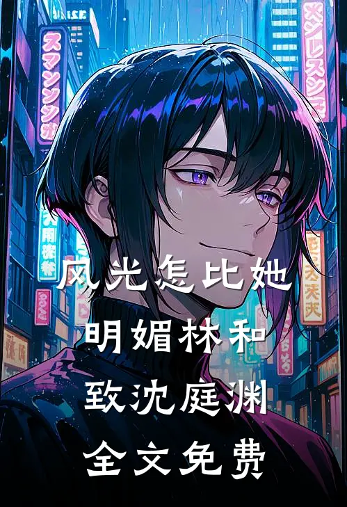 风光怎比她明媚林和致沈庭渊全文免费