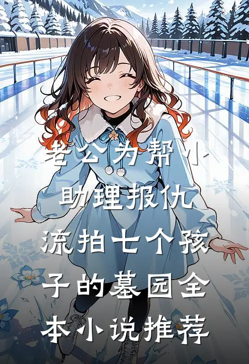 老公为帮小助理报仇，流拍七个孩子的墓园全本小说推荐