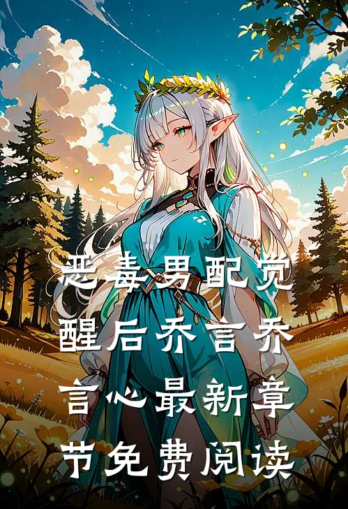恶毒男配觉醒后乔言乔言心最新章节免费阅读
