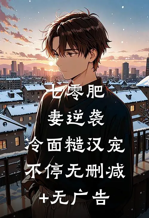 七零肥妻逆袭，冷面糙汉宠不停无删减+无广告