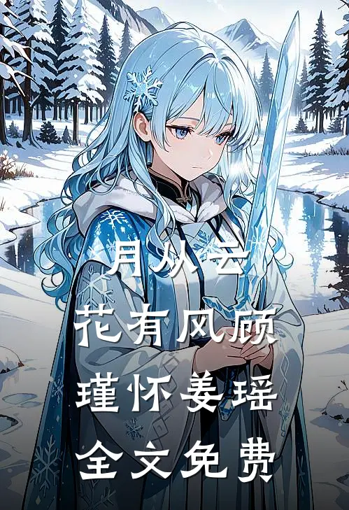 月从云，花有风顾瑾怀姜瑶全文免费