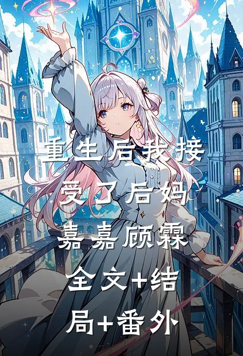 重生后我接受了后妈嘉嘉顾霖全文+结局+番外