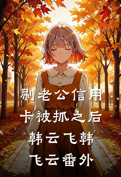刷老公信用卡被抓之后韩云飞韩飞云番外