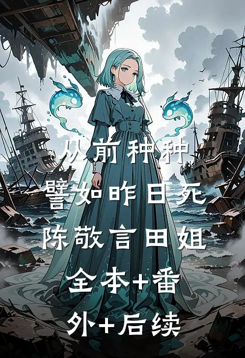 从前种种，譬如昨日死陈敬言田姐全本+番外+后续