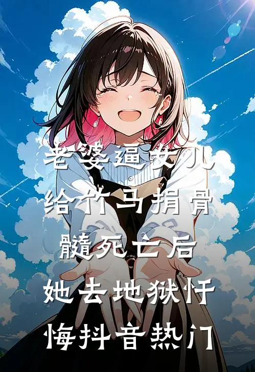 老婆逼女儿给竹马捐骨髓死亡后，她去地狱忏悔抖音热门