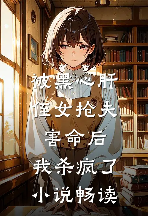 被黑心肝侄女抢夫害命后，我杀疯了小说畅读