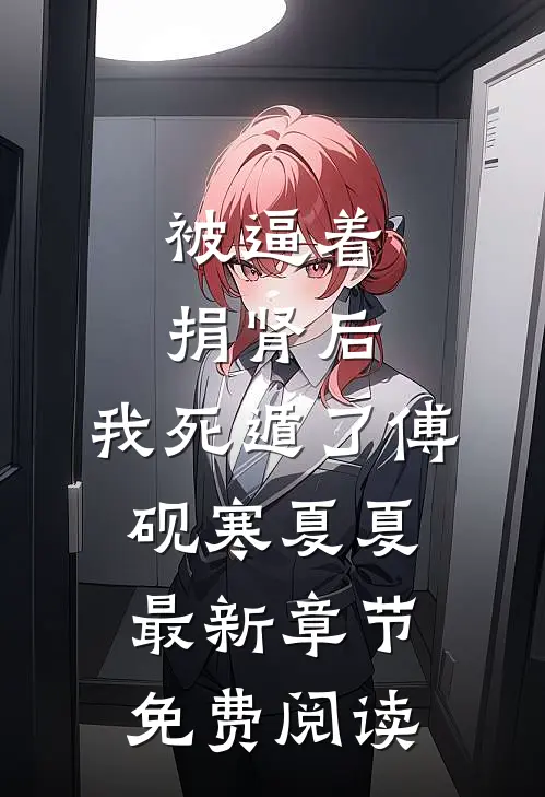 被逼着捐肾后，我死遁了傅砚寒夏夏最新章节免费阅读