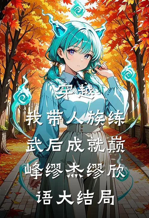 穿越：我带人族练武后成就巅峰缪杰缪欣语大结局
