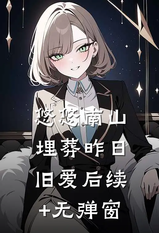 悠悠南山，埋葬昨日旧爱后续+无弹窗
