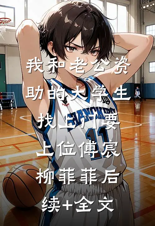 我和老公资助的大学生找上门要上位傅宸柳菲菲后续+全文