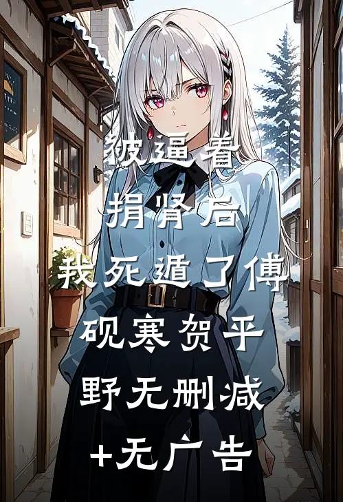 被逼着捐肾后，我死遁了傅砚寒贺平野无删减+无广告