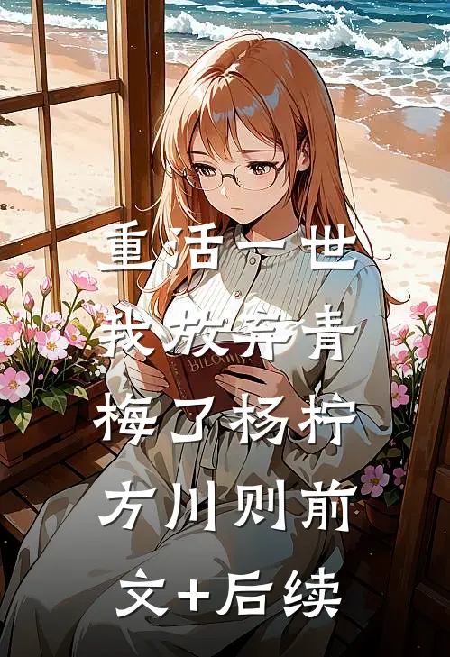 重活一世，我放弃青梅了杨柠方川则前文+后续