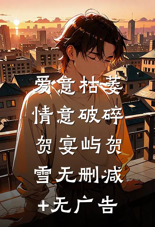 爱意枯萎，情意破碎贺宴屿贺雪无删减+无广告