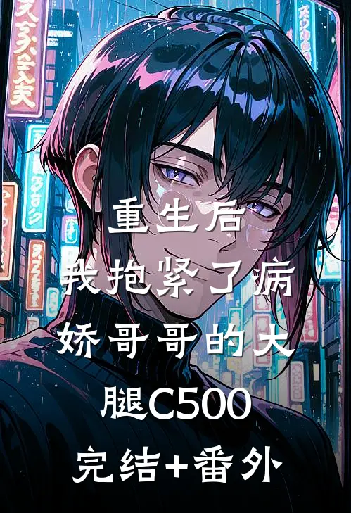 重生后，我抱紧了病娇哥哥的大腿C500完结+番外