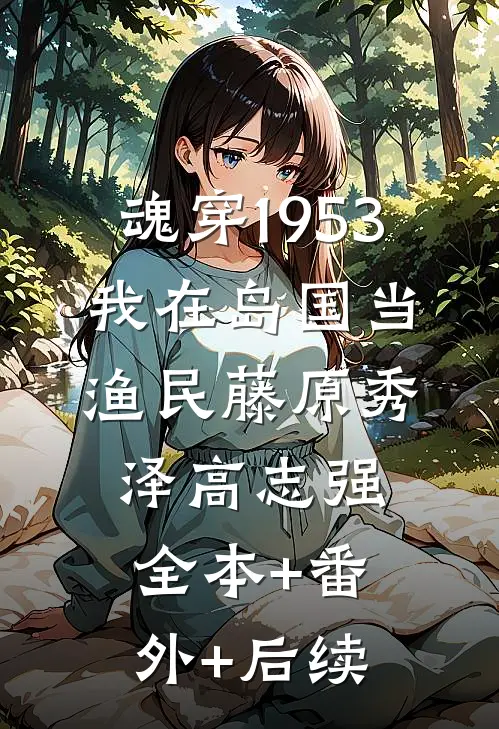 魂穿1953：我在岛国当渔民藤原秀泽高志强:全本+番外+后续