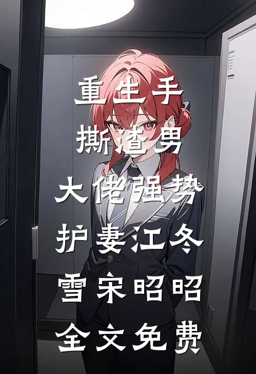 重生手撕渣男，大佬强势护妻江冬雪宋昭昭全文免费