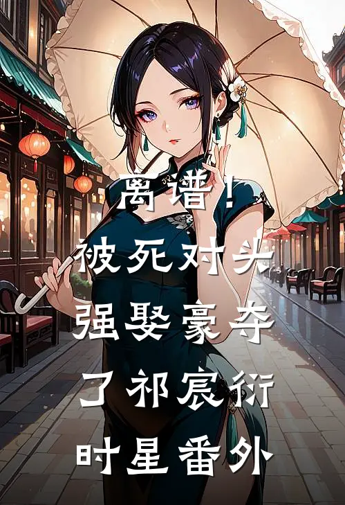 离谱！被死对头强娶豪夺了祁宸衍时星番外