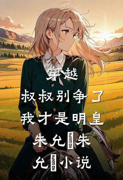 穿越：叔叔别争了，我才是明皇朱允熥朱允炆小说