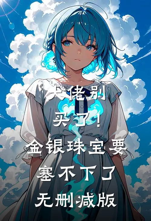 大佬别买了！金银珠宝要塞不下了无删减版