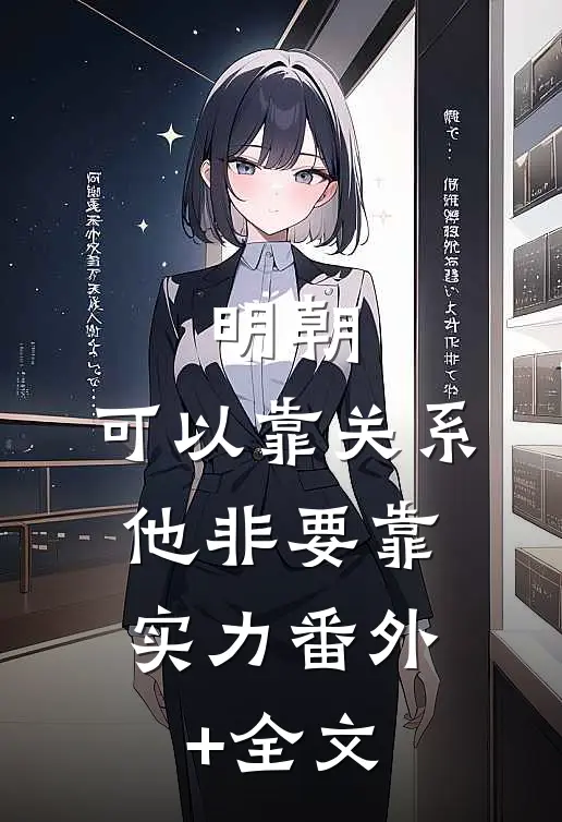 明朝：可以靠关系，他非要靠实力(番外)+(全文)