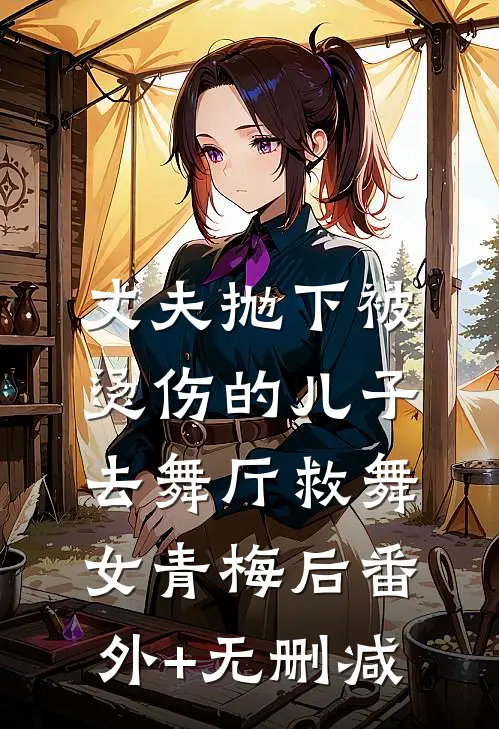 丈夫抛下被烫伤的儿子，去舞厅救舞女青梅后番外+无删减