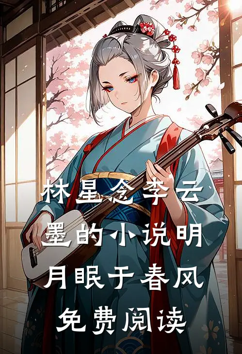 林星念李云墨的小说明月眠于春风免费阅读