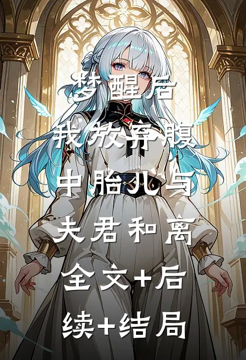 梦醒后，我放弃腹中胎儿与夫君和离:全文+后续+结局
