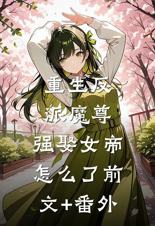 重生反派魔尊，强娶女帝怎么了前文+番外