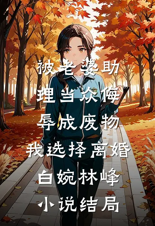 被老婆助理当众侮辱成废物，我选择离婚白婉林峰小说结局