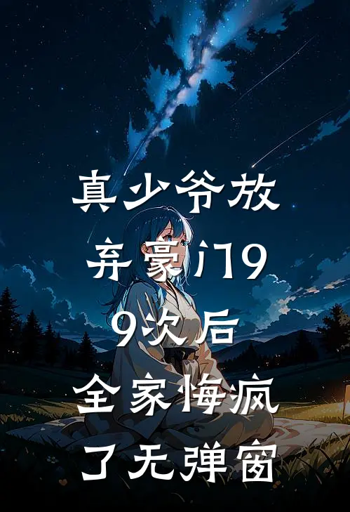 真少爷放弃豪门99次后，全家悔疯了无弹窗
