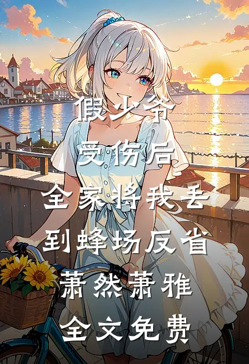 假少爷受伤后，全家将我丢到蜂场反省萧然萧雅全文免费