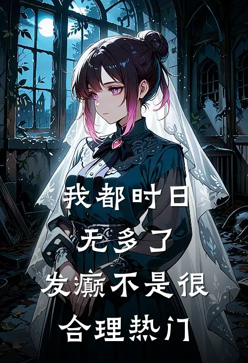 我都时日无多了，发癫不是很合理热门