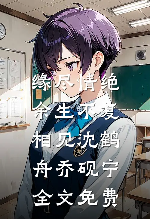缘尽情绝，余生不复相见沈鹤舟乔砚宁全文免费