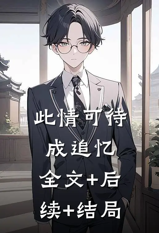 此情可待成追忆:全文+后续+结局
