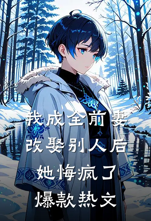 我成全前妻改娶别人后，她悔疯了爆款热文